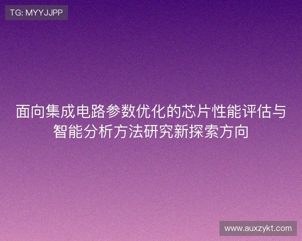 面向集成电路参数优化的芯片性能评估与智能分析方法研究新探索方向 面向集成电路参数优化的芯片性能评估与智能分析方法研究新探索方向